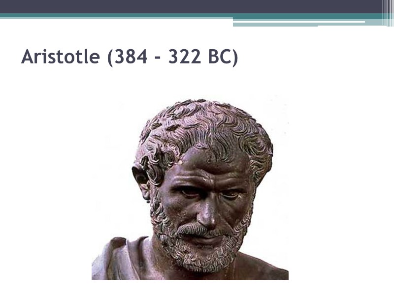 Aristotle (384 - 322 BC)